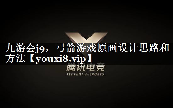 九游会j9，弓箭游戏原画设计思路和方法