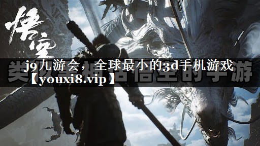 j9九游会，全球最小的3d手机游戏